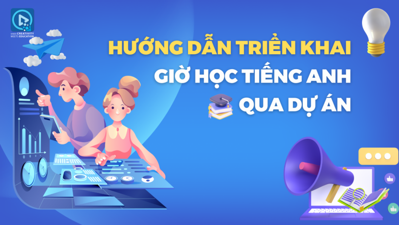 HƯỚNG DẪN TRIỂN KHAI GIỜ HỌC TIẾNG ANH QUA DỰ ÁN