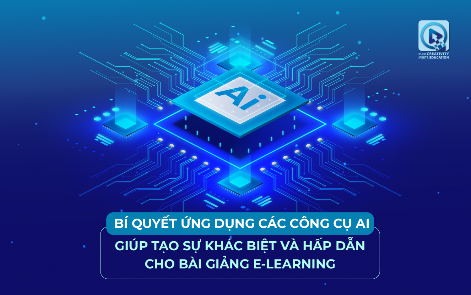 BÍ QUYẾT ỨNG DỤNG CÁC CÔNG CỤ AI GIÚP TẠO SỰ KHÁC BIỆT VÀ HẤP DẪN CHO BÀI GIẢNG E-LEARNING